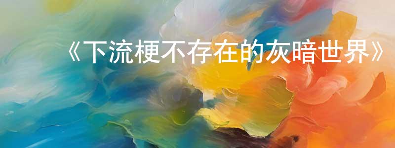 ﻿敖琼的个人主页,﻿《下流梗不存在的灰暗世界》详情介绍_下流梗不存在的灰暗世界已完结在线观看_下流梗不存在的灰暗世界迅雷下载_日漫